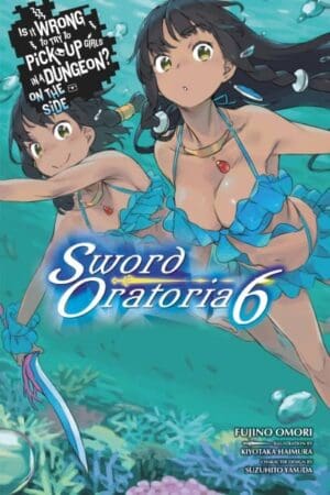 Is It Wrong to Try to Pick Up Girls in a Dungeon? On the Side: Sword Oratoria (Light Novel), Vol. 06