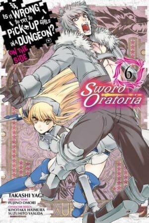 Is It Wrong to Try to Pick Up Girls in a Dungeon? On the Side: Sword Oratoria (Manga), Vol. 06