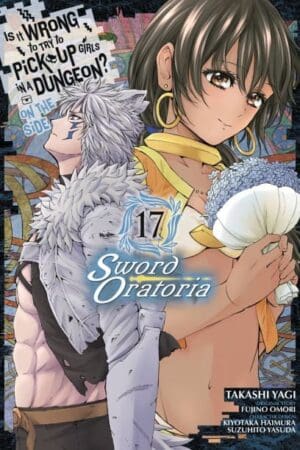 Is It Wrong to Try to Pick Up Girls in a Dungeon? On the Side: Sword Oratoria (Manga), Vol. 17