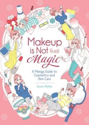 Makeup is Not (Just) Magic: A Manga Guide to Cosmetics and Skin Care