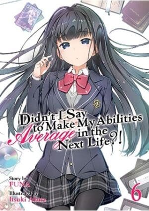 Didn't I Say to Make My Abilities Average in the Next Life?! (Light Novel), Vol. 6