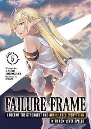 Failure Frame: I Became the Strongest and Annihilated Everything With Low-Level Spells (Light Novel), Vol. 6