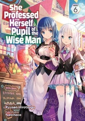 She Professed Herself Pupil of the Wise Man (Light Novel), Vol. 6